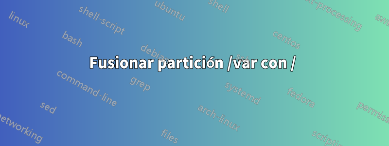 Fusionar partición /var con /