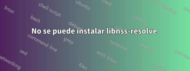 No se puede instalar libnss-resolve