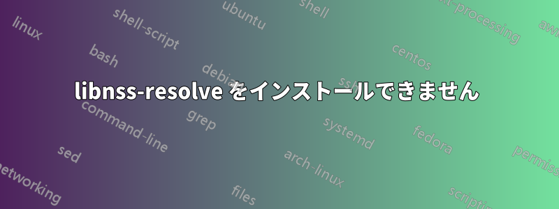 libnss-resolve をインストールできません