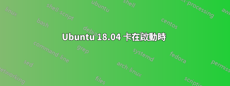 Ubuntu 18.04 卡在啟動時