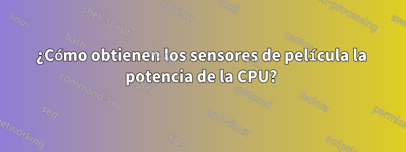 ¿Cómo obtienen los sensores de película la potencia de la CPU?