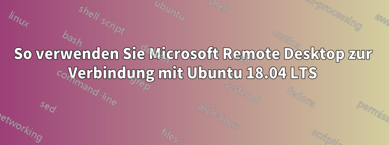 So verwenden Sie Microsoft Remote Desktop zur Verbindung mit Ubuntu 18.04 LTS