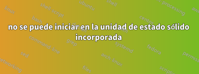 no se puede iniciar en la unidad de estado sólido incorporada