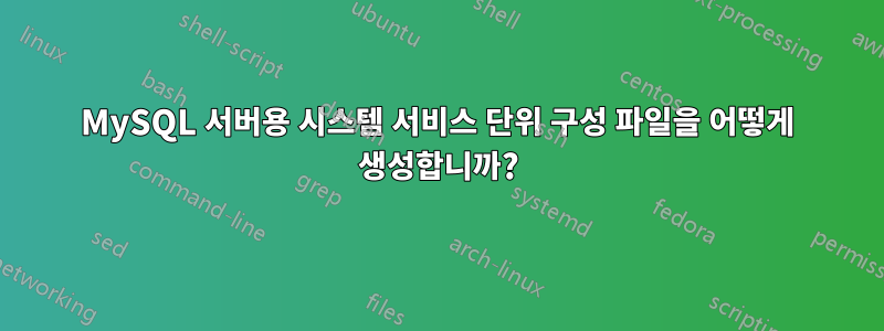 MySQL 서버용 시스템 서비스 단위 구성 파일을 어떻게 생성합니까?