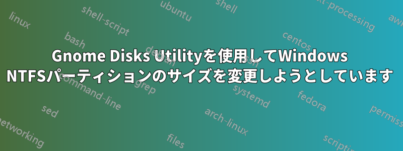 Gnome Disks Utilityを使用してWindows NTFSパーティションのサイズを変更しようとしています