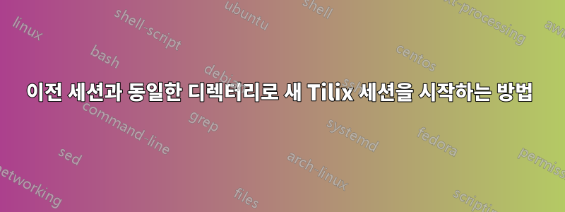 이전 세션과 동일한 디렉터리로 새 Tilix 세션을 시작하는 방법