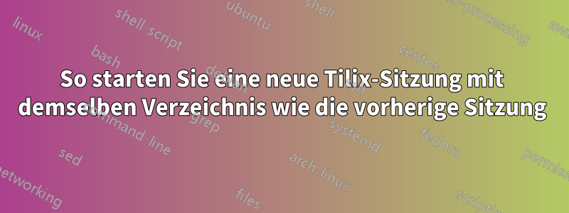 So starten Sie eine neue Tilix-Sitzung mit demselben Verzeichnis wie die vorherige Sitzung