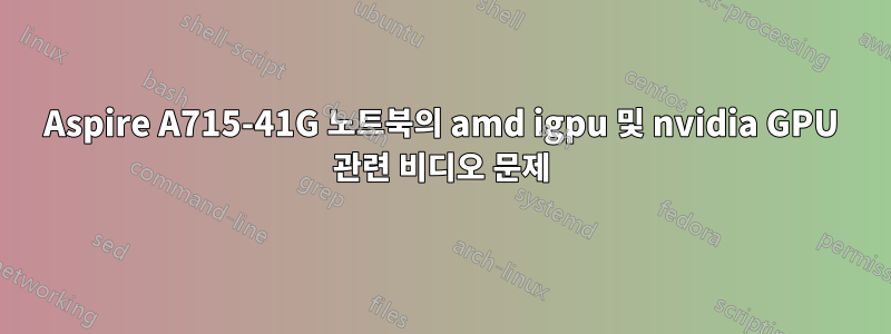 Aspire A715-41G 노트북의 amd igpu 및 nvidia GPU 관련 비디오 문제