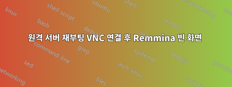 원격 서버 재부팅 VNC 연결 후 Remmina 빈 화면