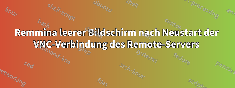 Remmina leerer Bildschirm nach Neustart der VNC-Verbindung des Remote-Servers