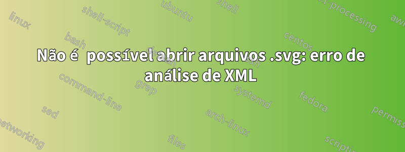 Não é possível abrir arquivos .svg: erro de análise de XML