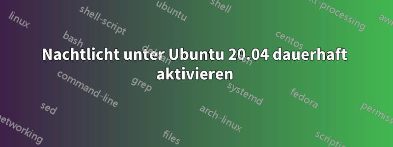 Nachtlicht unter Ubuntu 20.04 dauerhaft aktivieren