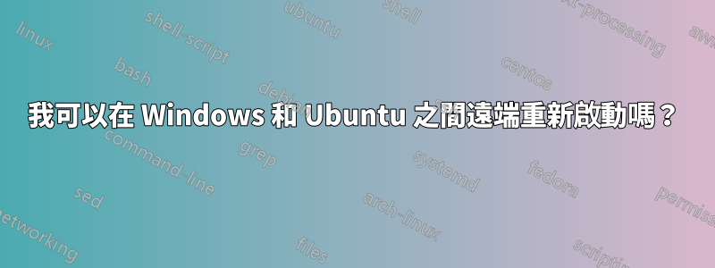 我可以在 Windows 和 Ubuntu 之間遠端重新啟動嗎？