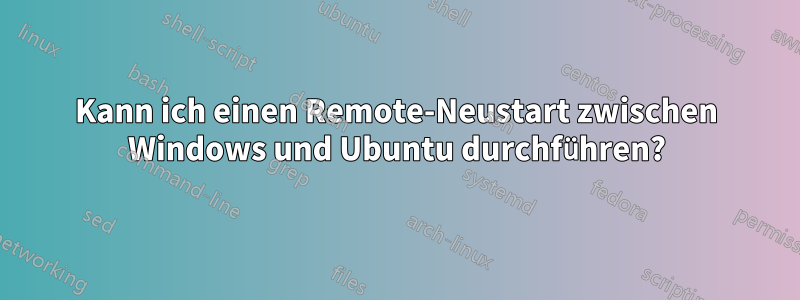 Kann ich einen Remote-Neustart zwischen Windows und Ubuntu durchführen?
