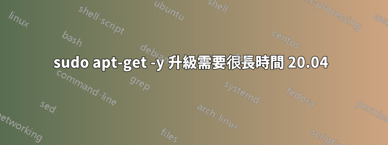 sudo apt-get -y 升級需要很長時間 20.04 
