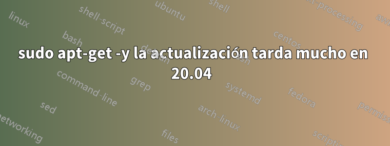 sudo apt-get -y la actualización tarda mucho en 20.04 