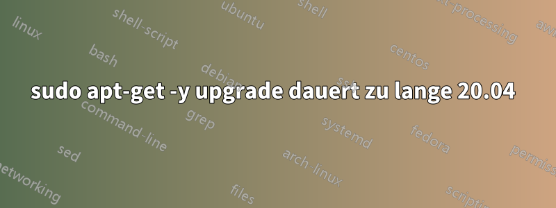 sudo apt-get -y upgrade dauert zu lange 20.04 