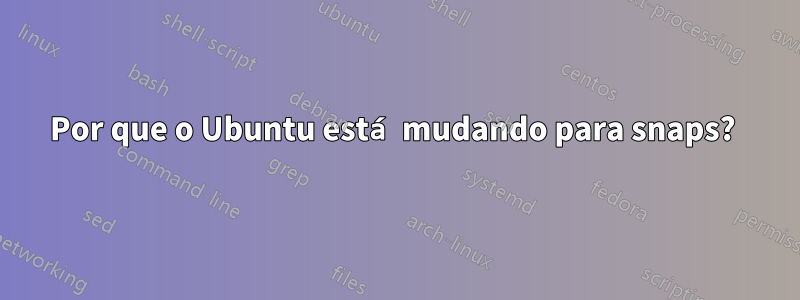 Por que o Ubuntu está mudando para snaps?