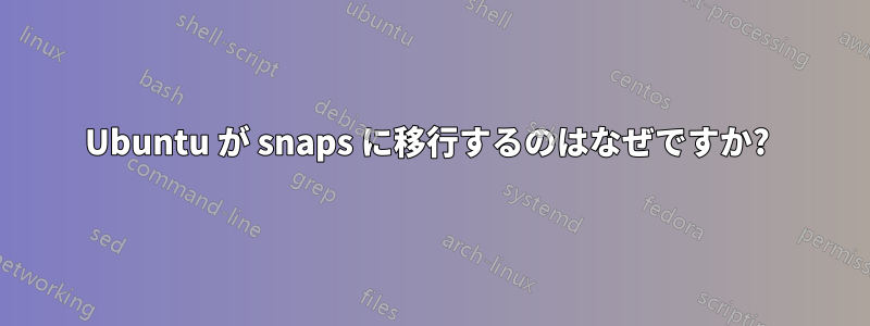 Ubuntu が snaps に移行するのはなぜですか?