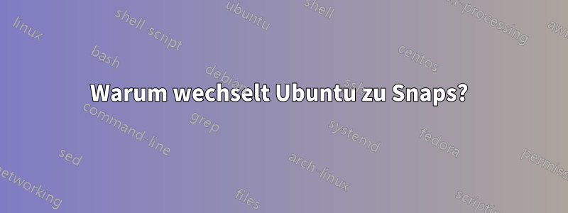 Warum wechselt Ubuntu zu Snaps? 