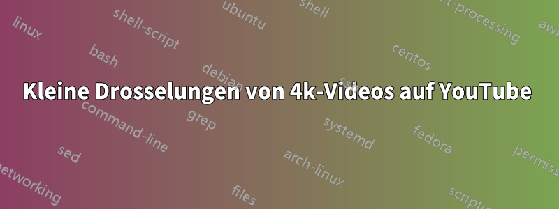 Kleine Drosselungen von 4k-Videos auf YouTube