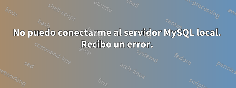 No puedo conectarme al servidor MySQL local. Recibo un error.