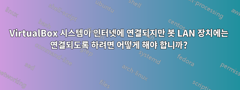 VirtualBox 시스템이 인터넷에 연결되지만 봇 LAN 장치에는 연결되도록 하려면 어떻게 해야 합니까?