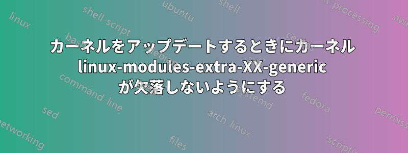 カーネルをアップデートするときにカーネル linux-modules-extra-XX-generic が欠落しないようにする