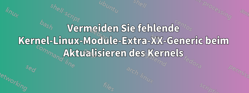 Vermeiden Sie fehlende Kernel-Linux-Module-Extra-XX-Generic beim Aktualisieren des Kernels