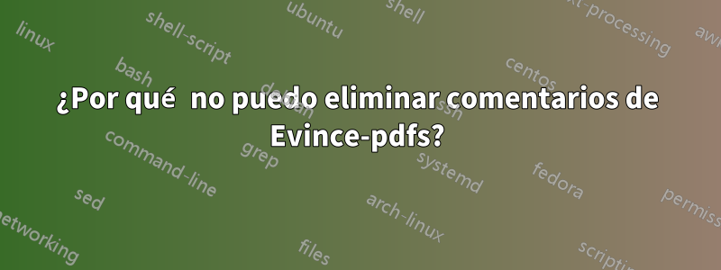 ¿Por qué no puedo eliminar comentarios de Evince-pdfs?