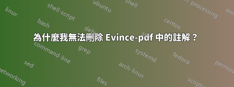為什麼我無法刪除 Evince-pdf 中的註解？