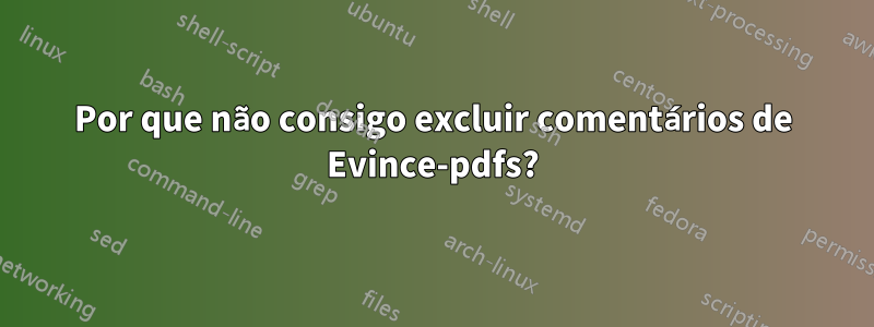 Por que não consigo excluir comentários de Evince-pdfs?