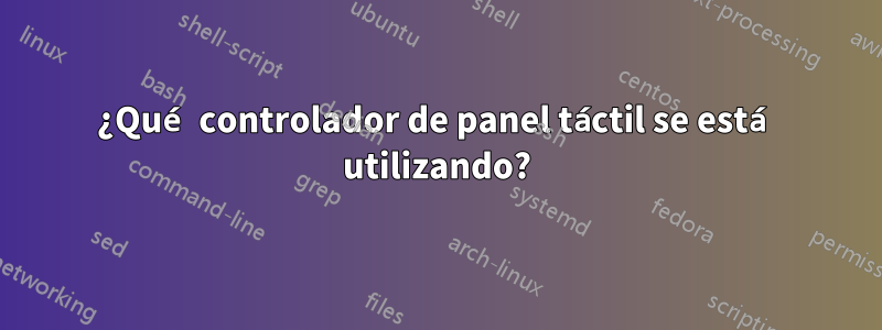 ¿Qué controlador de panel táctil se está utilizando?