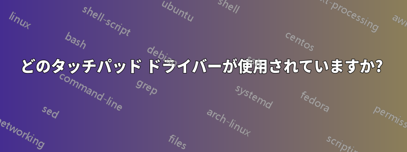 どのタッチパッド ドライバーが使用されていますか?