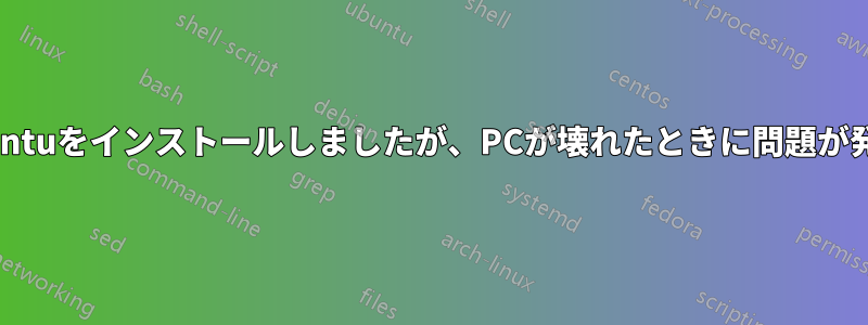 最初にXubuntuをインストールしましたが、PCが壊れたときに問題が発生しました