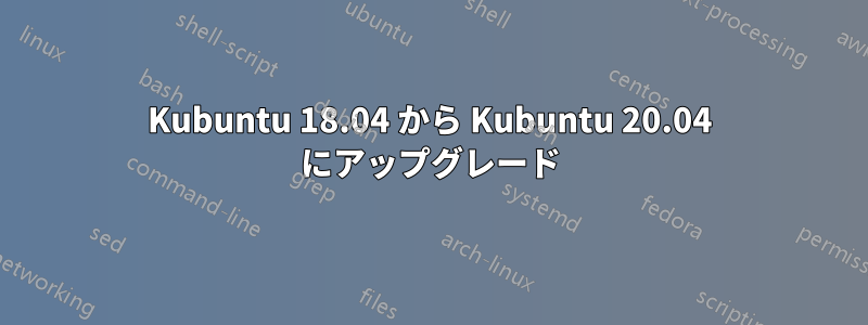 Kubuntu 18.04 から Kubuntu 20.04 にアップグレード