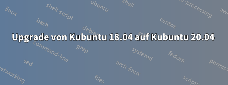 Upgrade von Kubuntu 18.04 auf Kubuntu 20.04
