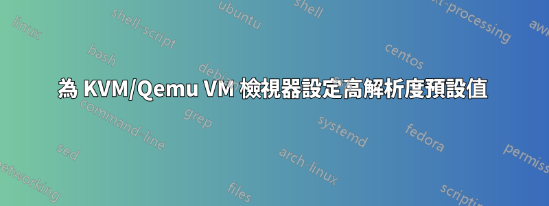 為 KVM/Qemu VM 檢視器設定高解析度預設值