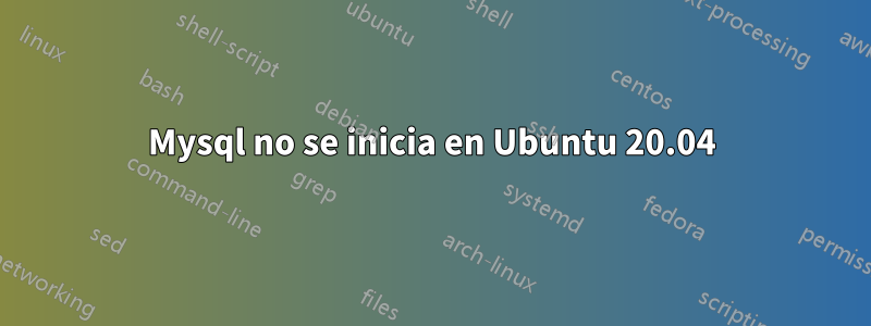 Mysql no se inicia en Ubuntu 20.04