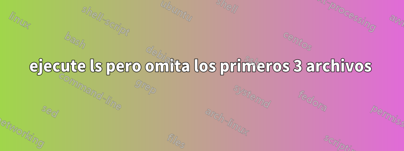 ejecute ls pero omita los primeros 3 archivos