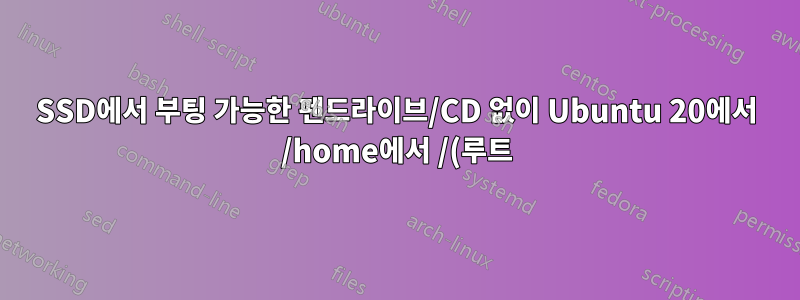 SSD에서 부팅 가능한 펜드라이브/CD 없이 Ubuntu 20에서 /home에서 /(루트)로 공간 이동