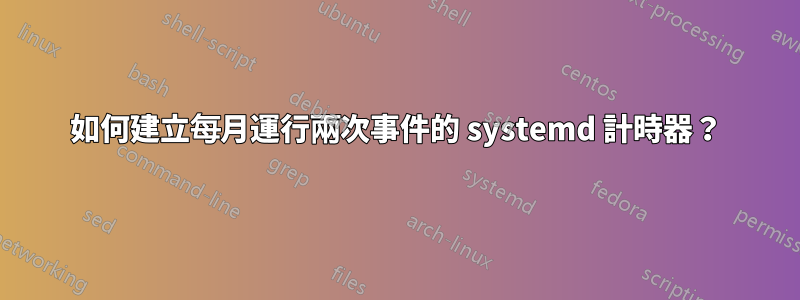 如何建立每月運行兩次事件的 systemd 計時器？