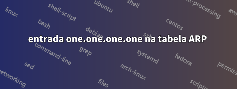 entrada one.one.one.one na tabela ARP