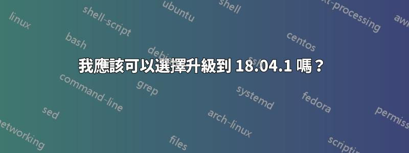 我應該可以選擇升級到 18.04.1 嗎？