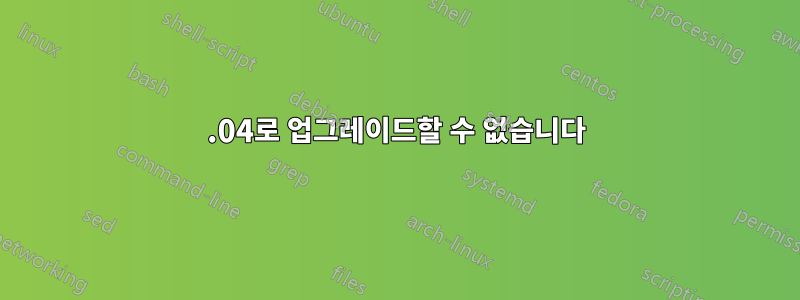 20.04로 업그레이드할 수 없습니다