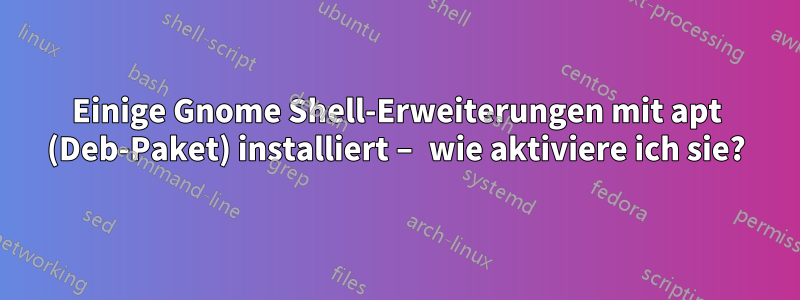 Einige Gnome Shell-Erweiterungen mit apt (Deb-Paket) installiert – wie aktiviere ich sie?