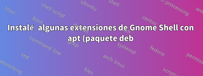 Instalé algunas extensiones de Gnome Shell con apt (paquete deb): ¿cómo habilitarlas?
