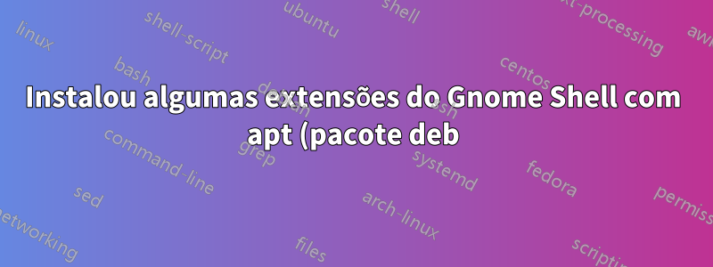 Instalou algumas extensões do Gnome Shell com apt (pacote deb) - Como habilitá-las?