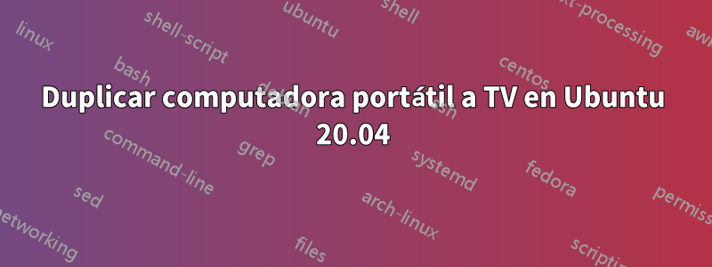 Duplicar computadora portátil a TV en Ubuntu 20.04