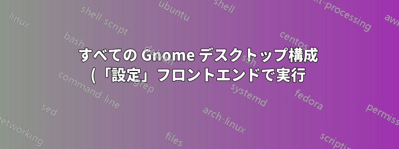 すべての Gnome デスクトップ構成 (「設定」フロントエンドで実行) を Git リポジトリに追加するにはどうすればよいですか?